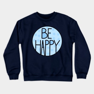 Amazing And Positive Quote Be Happy In Baby Blue Crewneck Sweatshirt